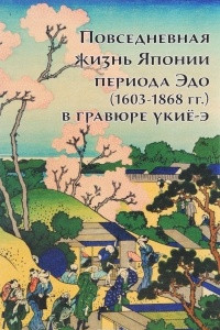Книга Повседневная жизнь Японии периода Эдо (1603-1868 годы) в гравюре укиё-э