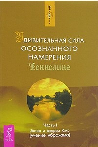 Книга Удивительная сила осознанного намерения. Часть 1