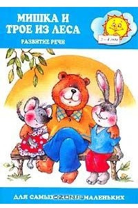 Книга Мишка и трое из леса. Развитие речи детей 2-4 лет