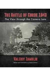 Книга The Battle of Kursk 1943: The View through the Camera Lens