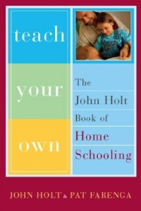 Книга Teach Your Own: The John Holt Book Of Homeschooling