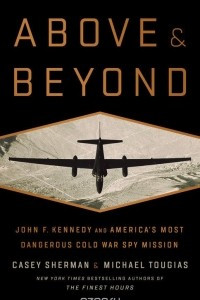 Книга Above and Beyond: John F. Kennedy and America's Most Dangerous Cold War Spy Mission