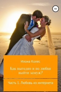 Книга Как выгодно и по любви выйти замуж? Часть 1. Любовь из интернета