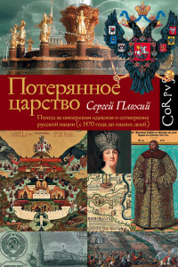Книга Потерянное царство. Поход за имперским идеалом и сотворение русской нации (с 1470 года до наших дней)