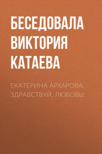 Книга Екатерина Архарова. Здравствуй, любовь!
