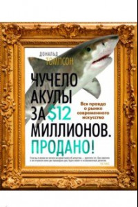 Книга Чучело акулы за $12 миллионов. Продано! Вся правда о рынке современного искусства