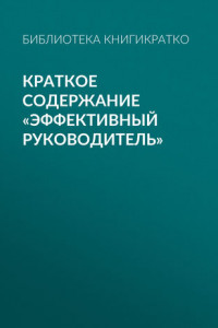 Книга Краткое содержание «Эффективный руководитель»