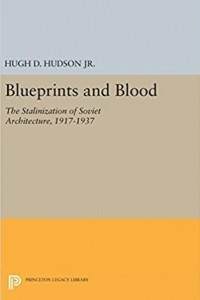Книга Blueprints and Blood: The Stalinization of Soviet Architecture, 1917-1937