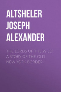 Книга The Lords of the Wild: A Story of the Old New York Border