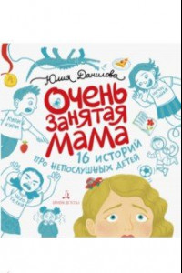 Книга Очень занятая мама. 16 историй про непослушных детей