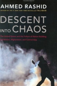 Книга Descent into Chaos: The United States & the Failure of Nation Building in Pakistan, Afghanistan & Central Asia