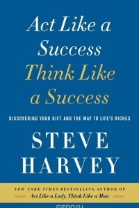 Книга Act Like a Success, Think Like a Success: Discovering Your Gift and the Way to Life's Riches