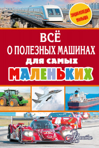 Книга Всё о полезных машинах для самых маленьких