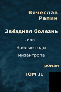 Книга Звёздная болезнь, или Зрелые годы мизантропа. Том 2