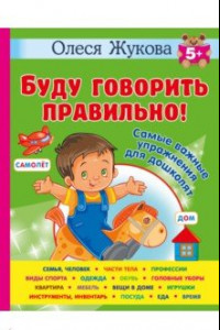 Книга Буду говорить правильно! Самые важные упражнения для дошколят