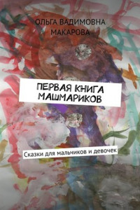 Книга Первая книга машмариков. Сказки для мальчиков и девочек