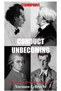 Книга Conduct Unbecoming: The Classical Commentaries of Norman Lebrecht in Standpoint