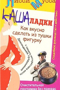 Книга Кашаладки. Как вкусно сделать из тушки фигурку. Очистительная программа без прикрас. Съедобное руководство к действию