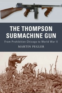 Книга The Thompson submachine gun: from Prohibition Chicago to World War II