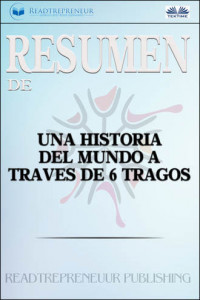 Книга Resumen De Una Historia Del Mundo A Través De 6 Tragos