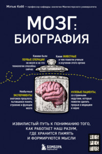 Книга Мозг: биография. Извилистый путь к пониманию того, как работает наш разум, где хранится память и формируются мысли