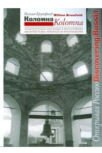 Книга Коломна = Kolomna: архитектурное наследие в фотографиях Уильяма Брумфилда (Открывая Россию/Discovering Russia)