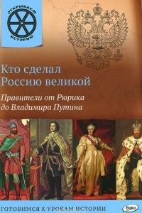 Книга Кто сделал Россию великой. Правители от Рюрика до Владимира Путина