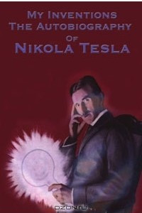 Книга My Inventions The Autobiography of Nikola Tesla