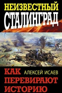 Книга Неизвестный Сталинград. Как перевирают историю