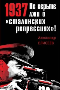 Книга 1937: Не верьте лжи о «сталинских репрессиях»!