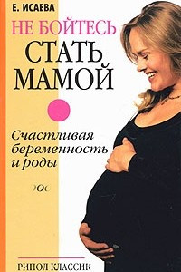 Книга Не бойтесь стать мамой. Счастливая беременность и роды
