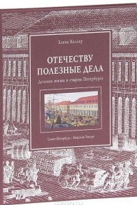 Книга Отечеству полезные дела. Деловая жизнь в старом Петербурге