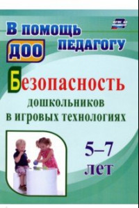 Книга Безопасность дошкольников в игровых технологиях. 5-7 лет. ФГОС ДО