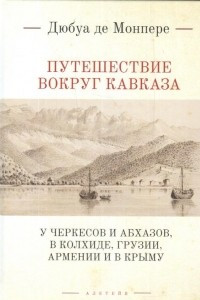 Книга Путешествие вокруг Кавказа: у черкесов и абхазов, в Колхиде, Грузии, Армении и в Крыму. В 7 томах. Том 1