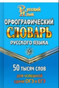 Книга Орфографический словарь для сдачи ОГЭ и ЕГЭ. 50 000 слов