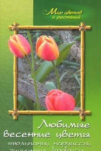 Книга Любимые весенние цветы. Тюльпаны, нарциссы, гиацинты, крокусы