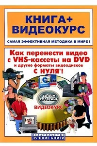 Книга Как перенести видео с VHS-кассеты на DVD и другие форматы видеодисков с нуля !