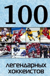 Книга 100 легендарных хоккеистов