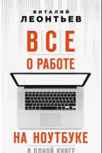 Книга Все о работе на ноутбуке в одной книге