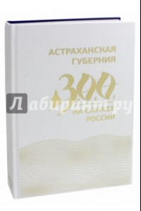 Книга Астраханская губерния. 300 лет на службе России