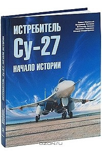 Книга Истребитель Су-27. Начало истории. Часть 1