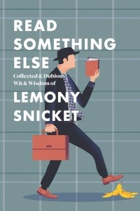 Книга Read Something Else: Collected & Dubious Wit & Wisdom of Lemony Snicket
