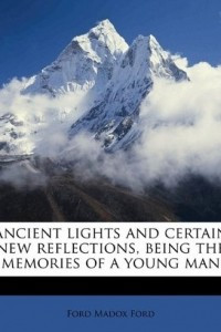 Книга Ancient lights and certain new reflections, being the memories of a young man