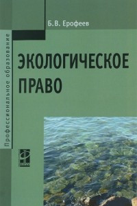 Книга Экологическое право: Уч. / Б.В. Ерофеев. - 5 изд. - М.: ИД ФОРУМ:  НИЦ ИНФРА-М, 2015-400с.(ПО)