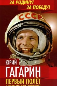 Юрий Гагарин. Первый полет в документах и воспоминаниях