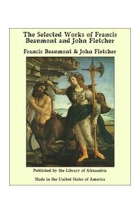 Книга The Works of Francis Beaumont and John Fletcher