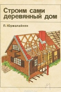 Книга Строим сами деревянный дом