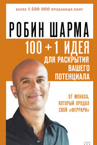 Книга 100 + 1 идея для раскрытия вашего потенциала от от монаха, который продал свой 