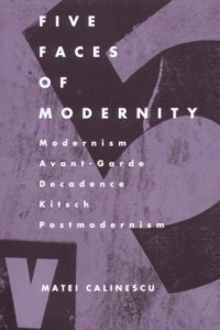 Книга Five Faces of Modernity: Modernism, Avant-garde, Decadence, Kitsch, Postmodernism