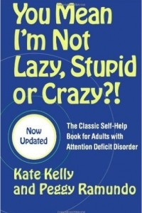 Книга You Mean I'm Not Lazy, Stupid or Crazy?! The Classic Self-Help Book for Adults with Attention Deficit Disorder